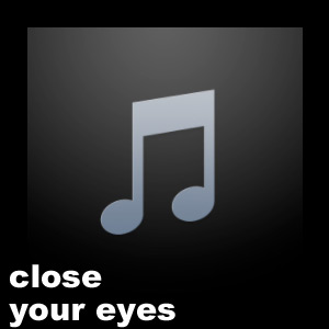 Close your eyes